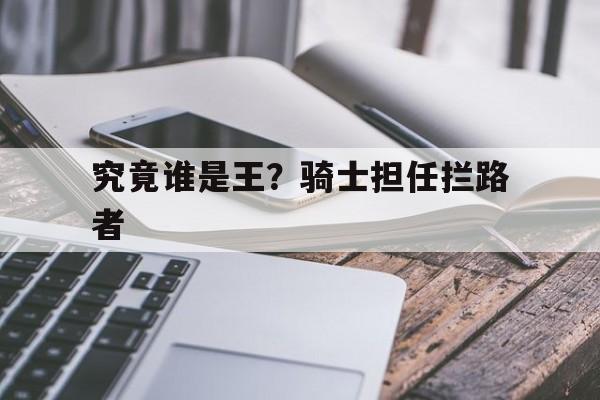 究竟谁是王？骑士担任拦路者的简单介绍